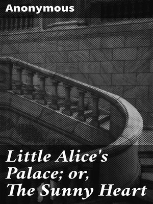 cover image of Little Alice's Palace; or, the Sunny Heart